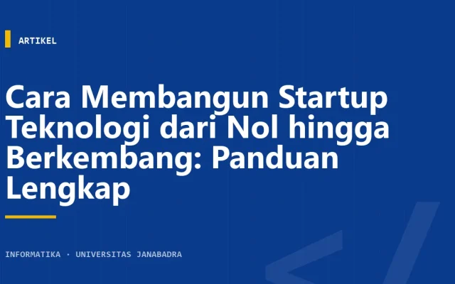 Cara Membangun Startup Teknologi dari Nol hingga Berkembang: Panduan Lengkap